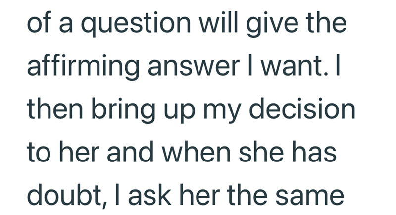 of a question will give the affirming answer I want. I then bring up my decision to her and when she has doubt, I ask her the same