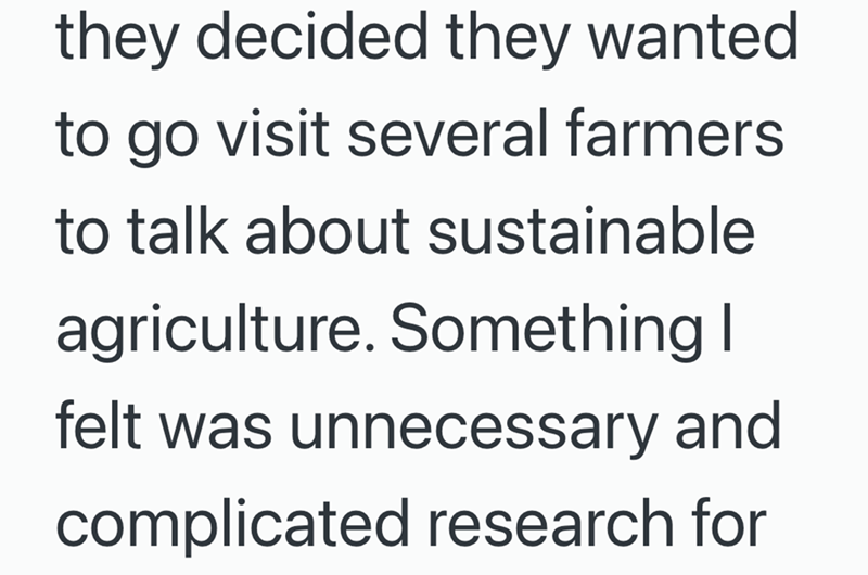 they decided they wanted to go visit several farmers to talk about sustainable agriculture. Something I felt was unnecessary and complicated research for