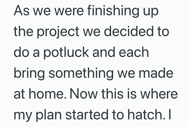 As we were finishing up the project we decided to do a potluck and each. bring something we made at home. Now this is where my plan started to hatch. I