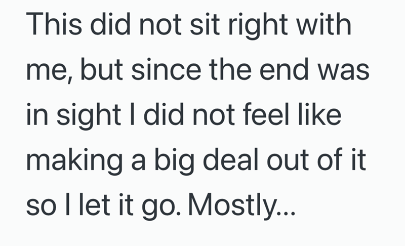 This did not sit right with me, but since the end was in sight I did not feel like making a big deal out of it so I let it go. Mostly...