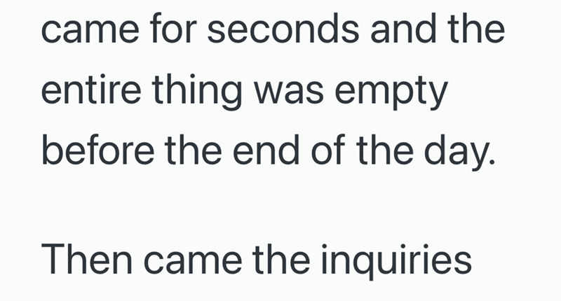 came for seconds and the entire thing was empty before the end of the day. Then came the inquiries
