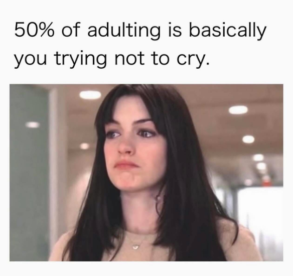 50% of adulting is basically you trying not to cry.