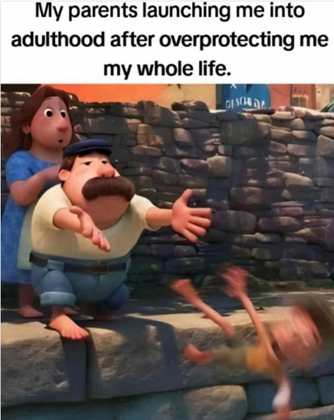 My parents launching me into adulthood after overprotecting me my whole life. DESCHIDE