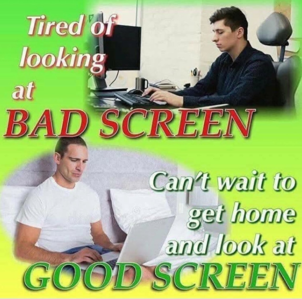 Tired of looking at BAD SCREEN Can't wait to get home and look at GOOD SCREEN