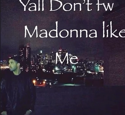 Yall Don't tw Madonna like DeMe.