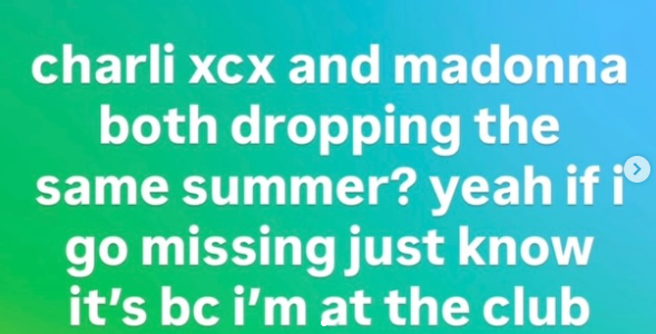 charli xcx and madonna both dropping the same summer? yeah if i go missing just know it's bc i'm at the club