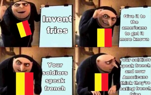 Invent fries Give it to the americans to get it more known Your soldiers speak french Your soldiers speak french and now Americans think they're eating french ties