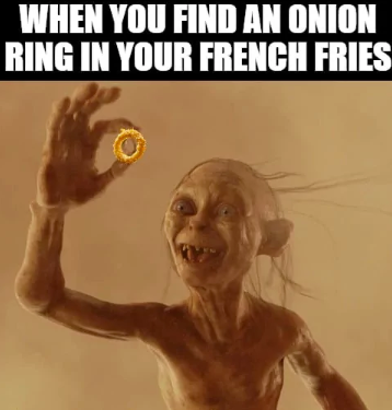 WHEN YOU FIND AN ONION RING IN YOUR FRENCH FRIES