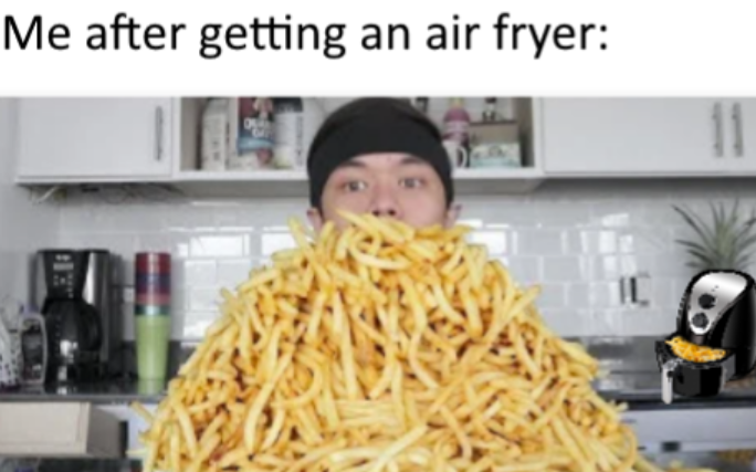 Me after getting an air fryer: 11