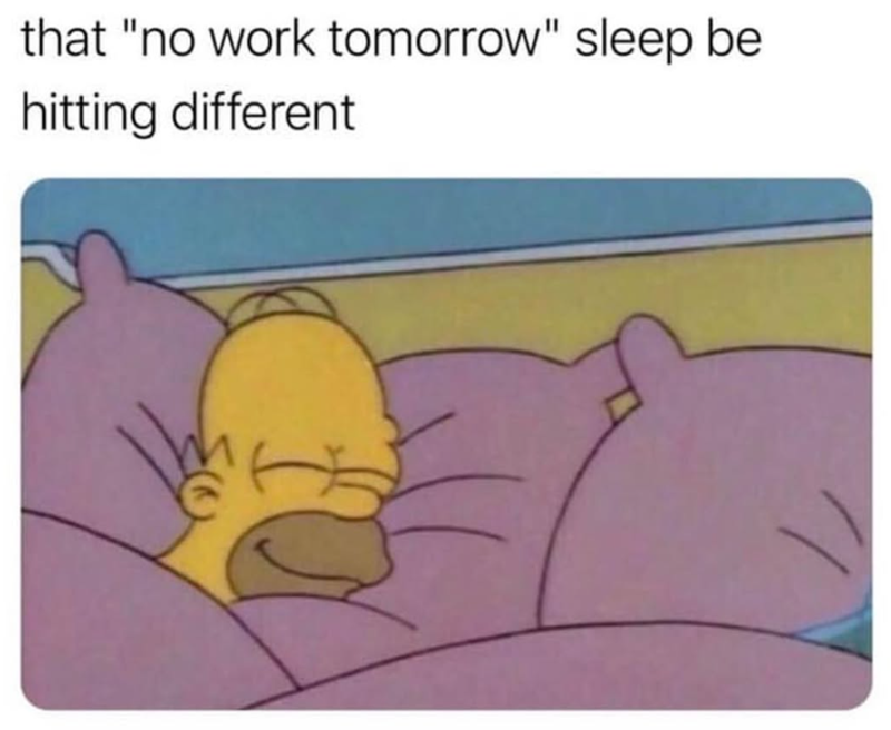 that "no work tomorrow" sleep be hitting different