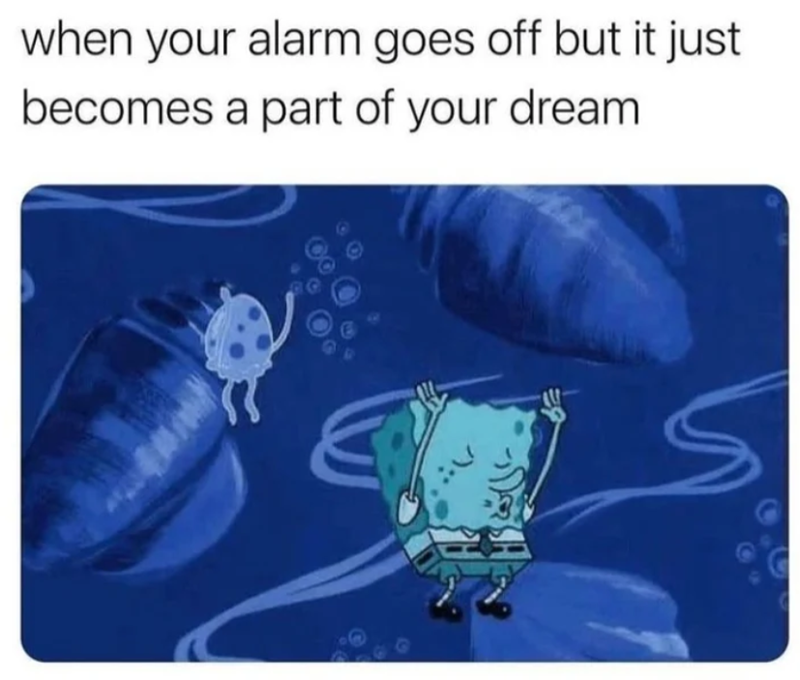 when your alarm goes off but it just becomes a part of your dream 39