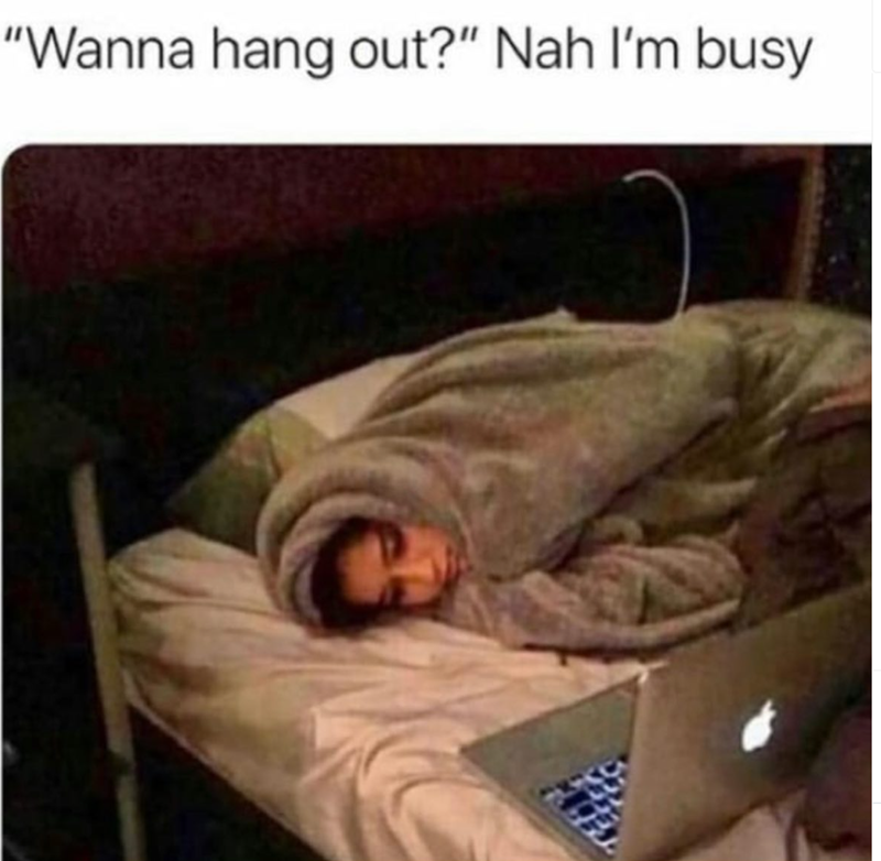 "Wanna hang out?" Nah I'm busy