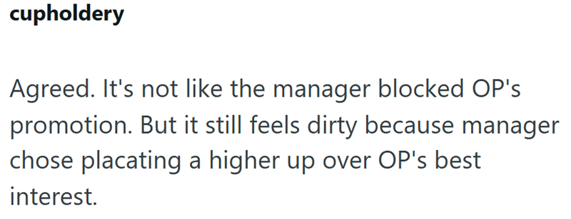 cupholdery Agreed. It's not like the manager blocked OP's promotion. But it still feels dirty because manager chose placating a higher up over OP's best interest.