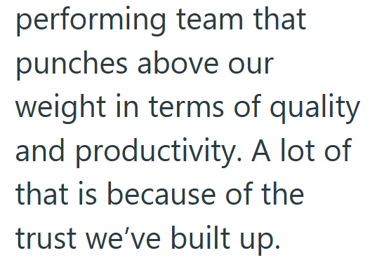 performing team that punches above our weight in terms of quality and productivity. A lot of that is because of the trust we've built up.