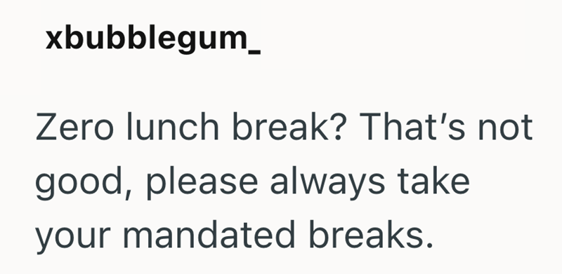 xbubblegum_ Zero lunch break? That's not good, please always take your mandated breaks.