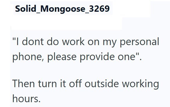 Solid_Mongoose_3269 "I dont do work on my personal phone, please provide one". Then turn it off outside working hours.