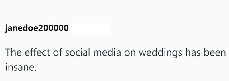 janedoe200000 The effect of social media on weddings has been insane.