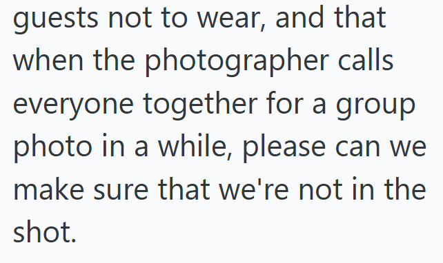 guests not to wear, and that when the photographer calls everyone together for a group photo in a while, please can we make sure that we're not in the shot.