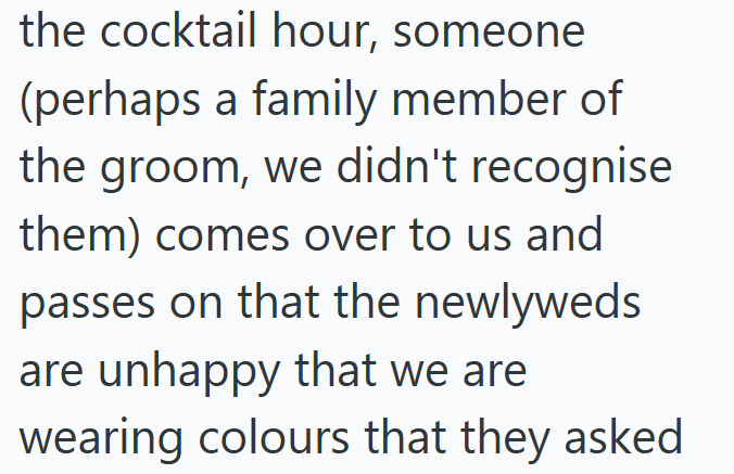 the cocktail hour, someone (perhaps a family member of the groom, we didn't recognise them) comes over to us and passes on that the newlyweds are unhappy that we are wearing colours that they asked