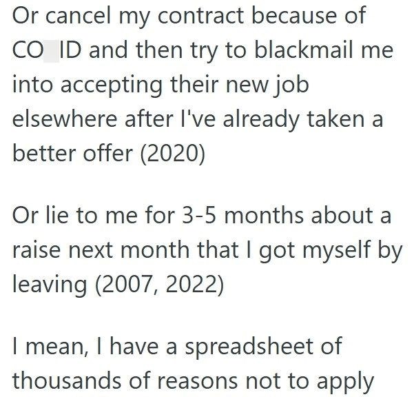 Or cancel my contract because of CO ID and then try to blackmail me into accepting their new job elsewhere after I've already taken a better offer (2020) Or lie to me for 3-5 months about a raise next month that I got myself by leaving (2007, 2022) I mean, I have a spreadsheet of thousands of reasons not to apply
