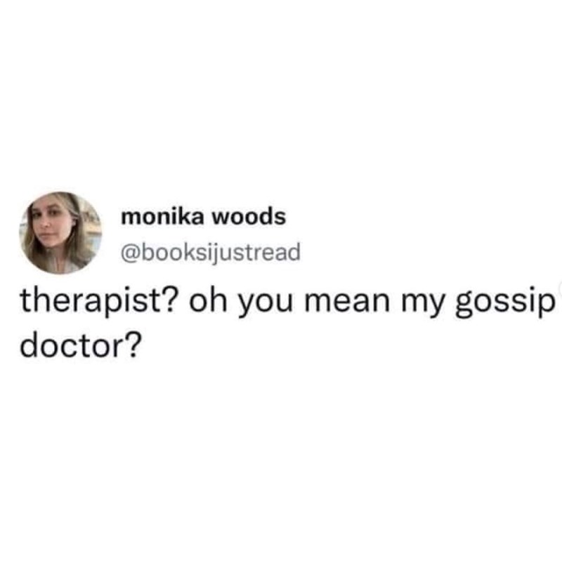 monika woods @booksijustread therapist? oh you mean my gossip doctor?