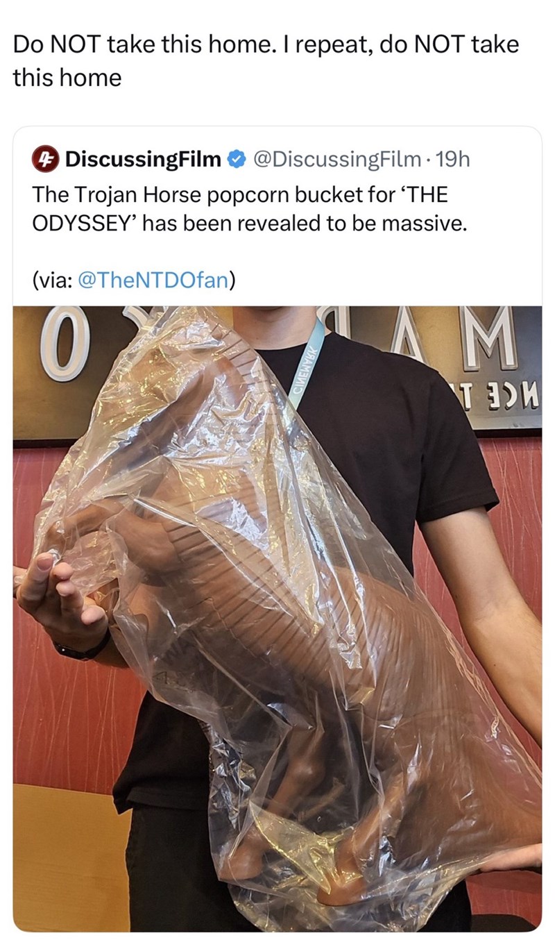 Do NOT take this home. I repeat, do NOT take this home + DiscussingFilm @DiscussingFilm. 19h The Trojan Horse popcorn bucket for 'THE ODYSSEY' has been revealed to be massive. (via: @TheNTDOfan) 0 M T