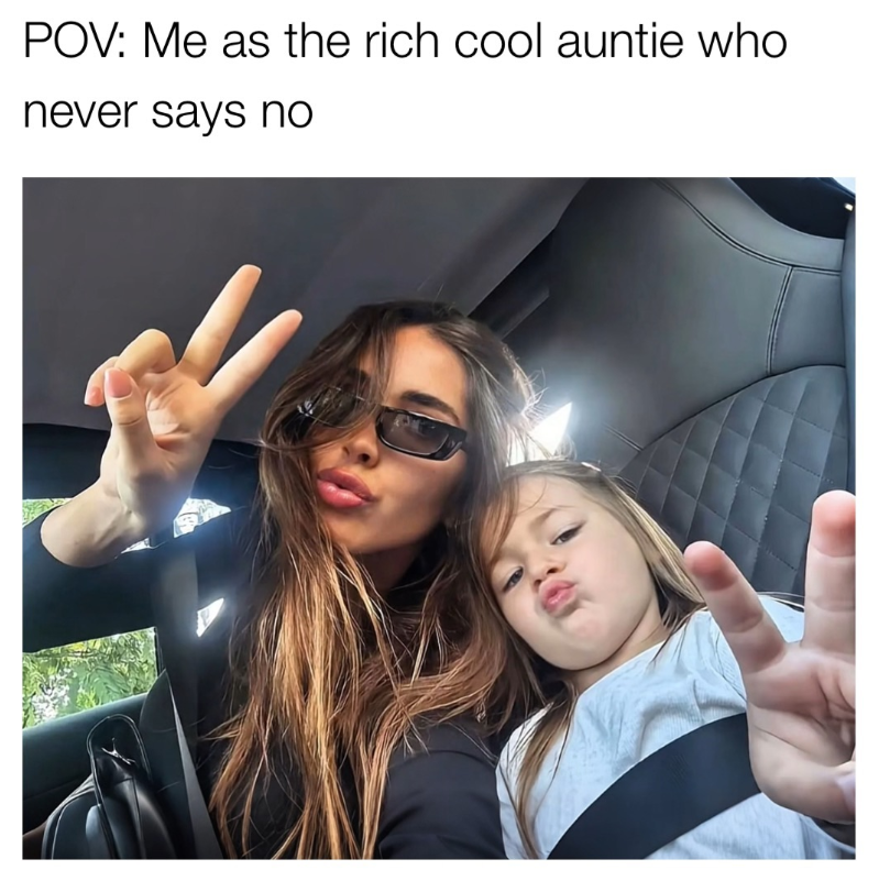 POV: Me as the rich cool auntie who never says no