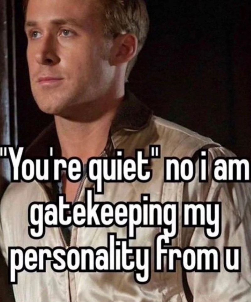 "You're quiet" noi am gatekeeping my personality from u