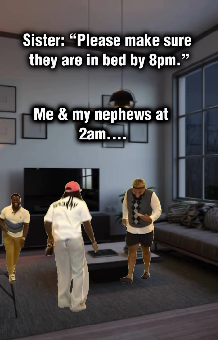 Sister: "Please make sure they are in bed by 8pm." Me & my nephews at 2am....