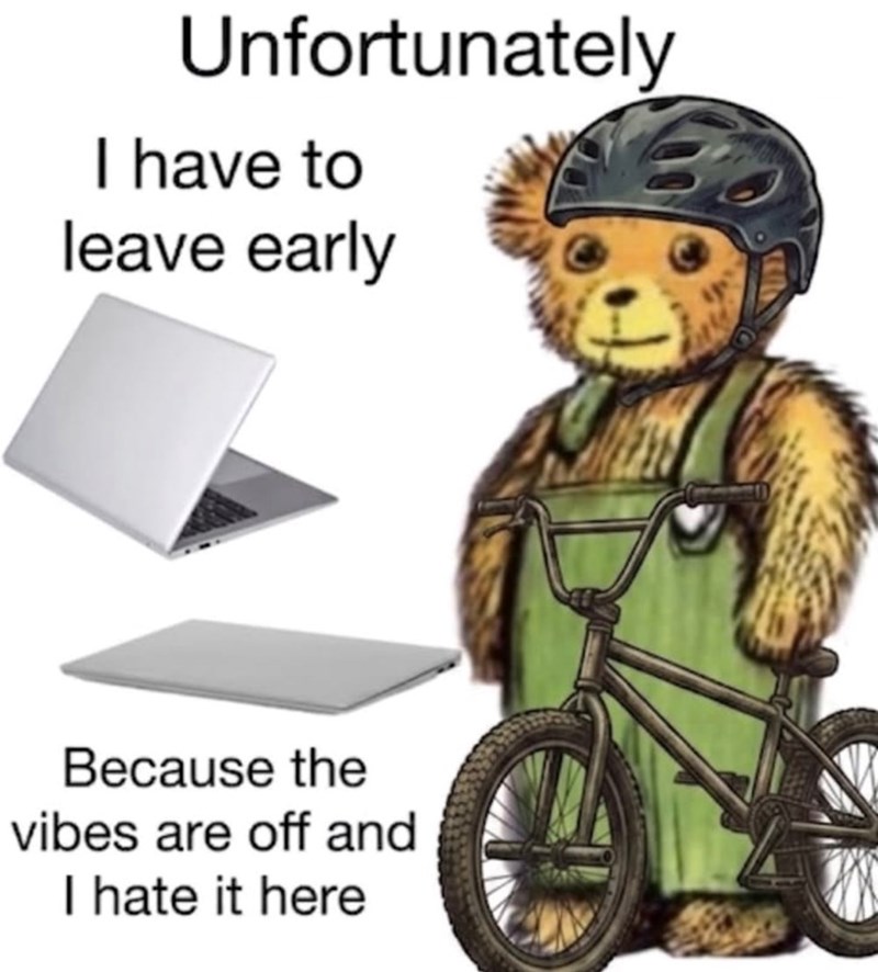 Unfortunately I have to leave early Because the vibes are off and I hate it here