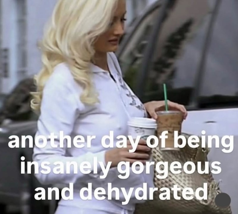 another day of being insanely gorgeous and dehydrated
