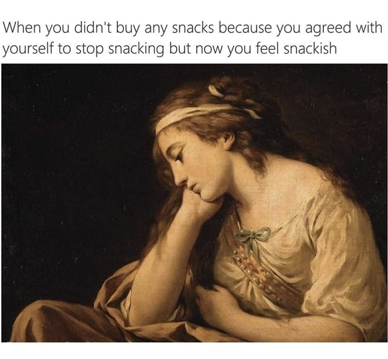 When you didn't buy any snacks because you agreed with yourself to stop snacking but now you feel snackish
