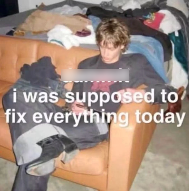 i was supposed to fix everything today
