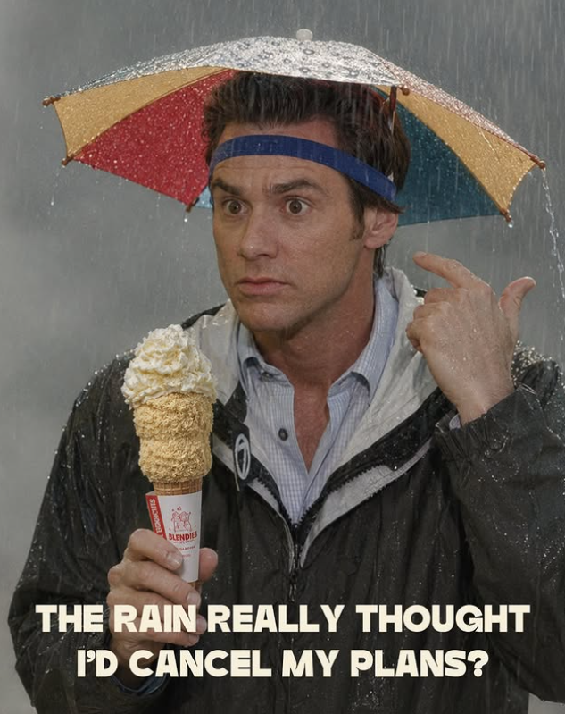 BLENDIES THE RAIN REALLY THOUGHT I'D CANCEL MY PLANS?