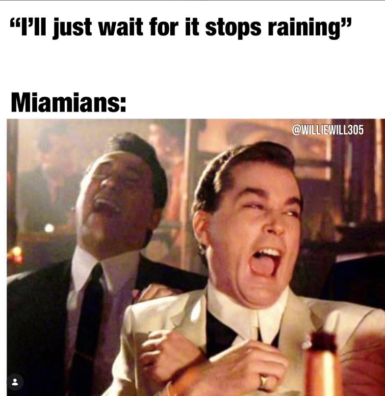 @WILLIEWILL305 "I'll just wait for it stops raining” Miamians: D
