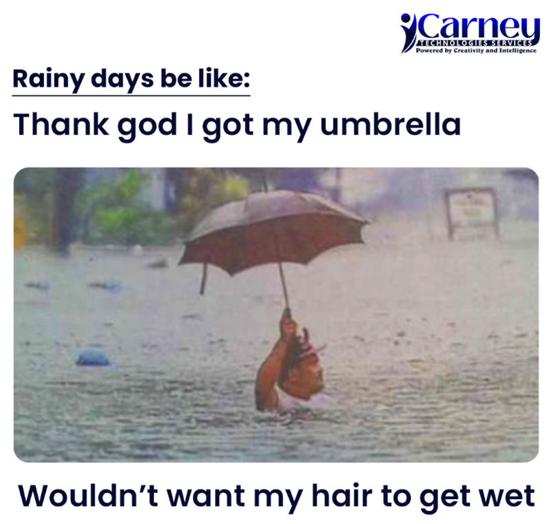Carney TECHNOLOGIES SERVICES Powered by Creativity and Intelligence Rainy days be like: Thank god I got my umbrella Wouldn't want my hair to get wet