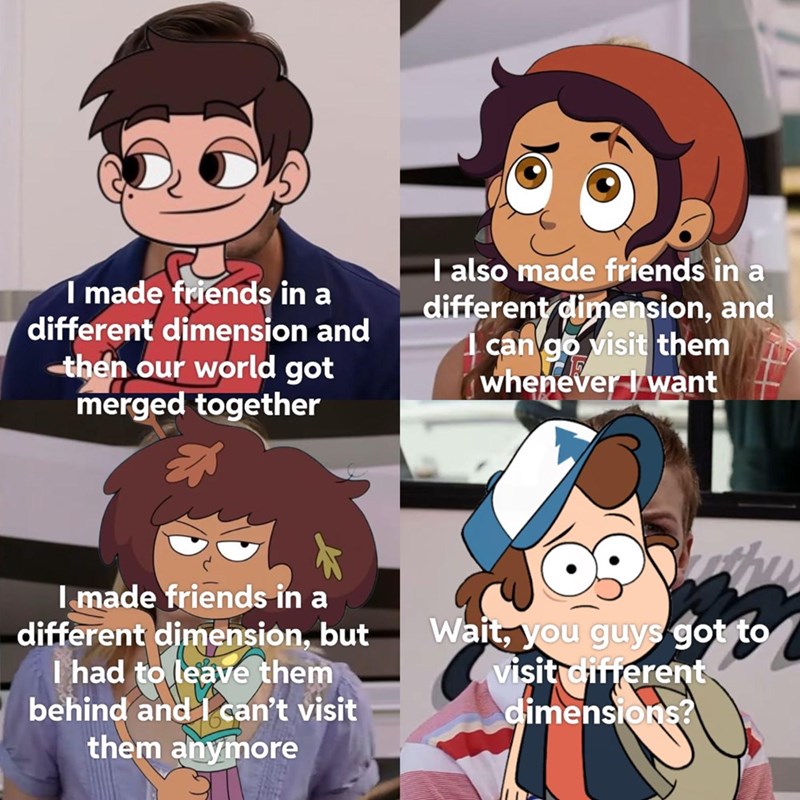 I made friends in a different dimension and then our world got merged together I also made friends in a different dimension, and I can go visit them whenever I want I made friends in a different dimension, but I had to leave them behind and I can't visit them anymore Wait, you guys got to visit different dimensions?