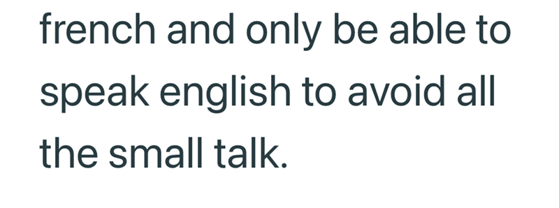 french and only be able to speak english to avoid all the small talk.