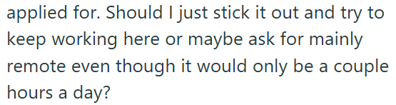 applied for. Should I just stick it out and try to keep working here or maybe ask for mainly remote even though it would only be a couple hours a day?
