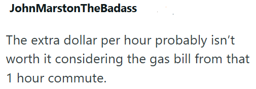 JohnMarstonTheBadass The extra dollar per hour probably isn't worth it considering the gas bill from that 1 hour commute.