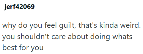 jerf42069 why do you feel guilt, that's kinda weird. you shouldn't care about doing whats best for you