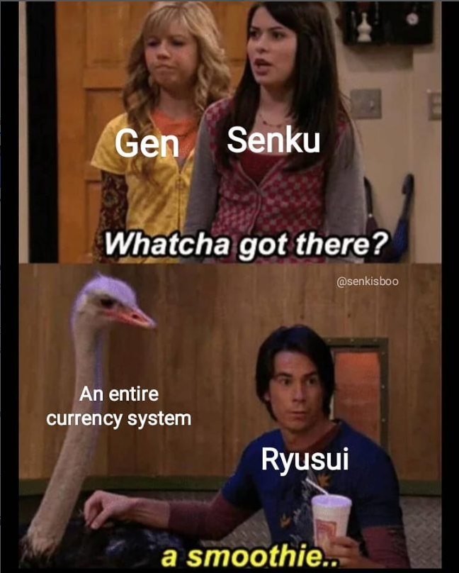 Gen Senku Whatcha got there? @senkisboo An entire currency system Ryusui a smoothie..