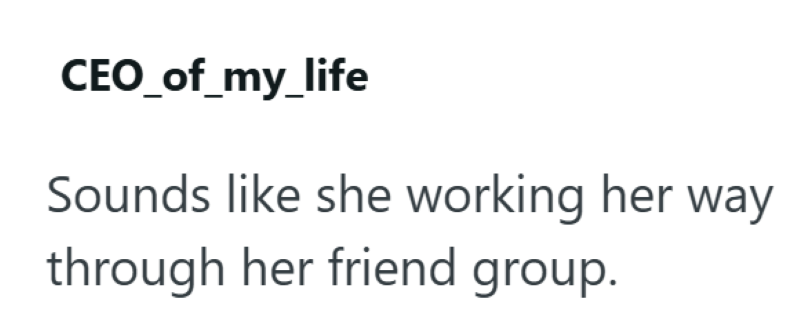 CEO_of_my_life Sounds like she working her way through her friend group.