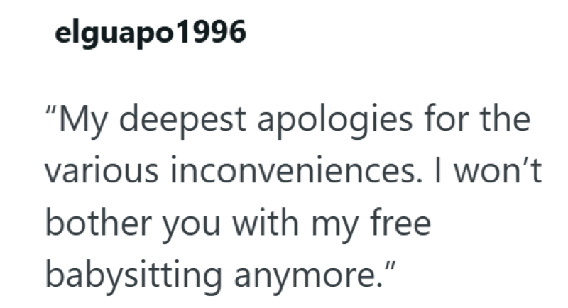 elguapo 1996 "My deepest apologies for the various inconveniences. I won't bother you with my free babysitting anymore."