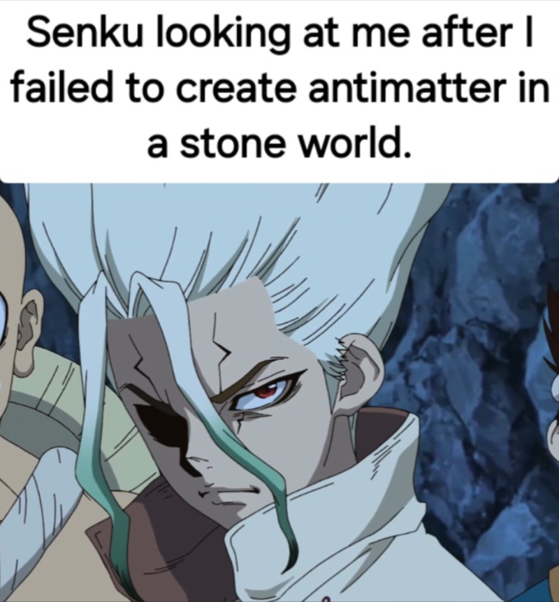 Senku looking at me after I failed to create antimatter in a stone world.