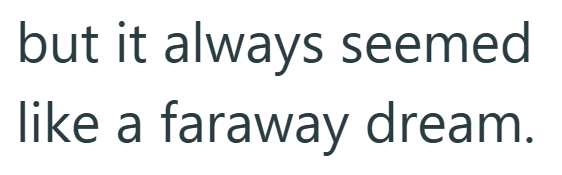 but it always seemed like a faraway dream.