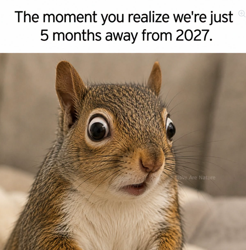 The moment you realize we're just 5 months away from 2027. @We Are Nature