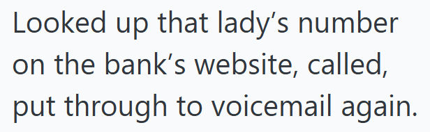 Looked up that lady's number on the bank's website, called, put through to voicemail again.