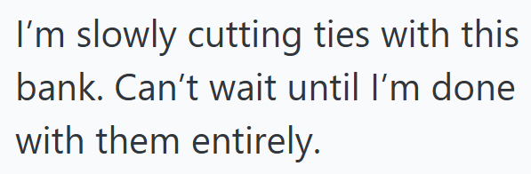 I'm slowly cutting ties with this bank. Can't wait until I'm done with them entirely.