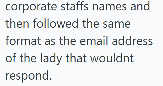 corporate staffs names and then followed the same format as the email address of the lady that wouldnt respond.